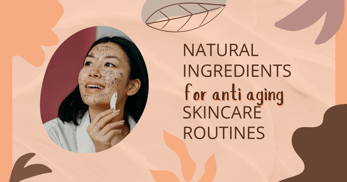 Natural Ingredients for Anti-Aging Skincare Routines